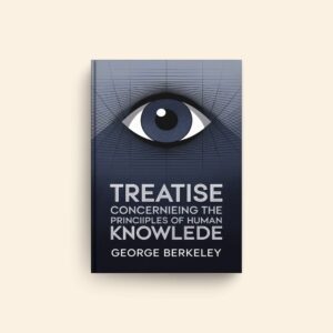 Treatise Concerning The Principles Of Human Knowledge by George Berkeley