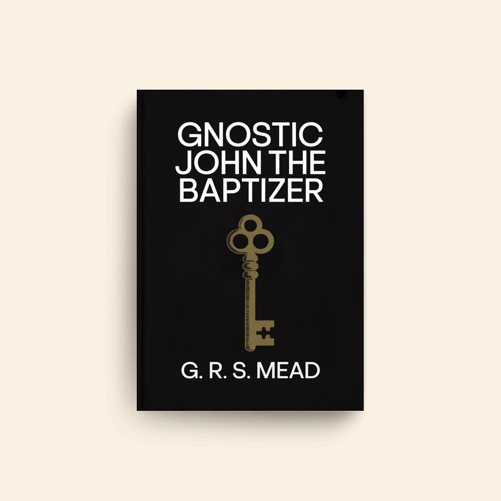 Gnostic John The Baptizer by George Robert Stowe Mead