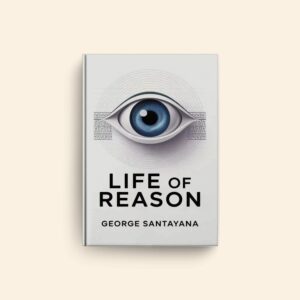 Life Of Reason by George Santayana