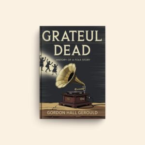 Grateful Dead History Of A Folk Story by Gordon Hall Gerould