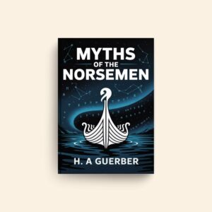 Myths Of The Norsemen by H A Guerber