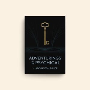 Adventurings In The Psychical by H Addington Bruce