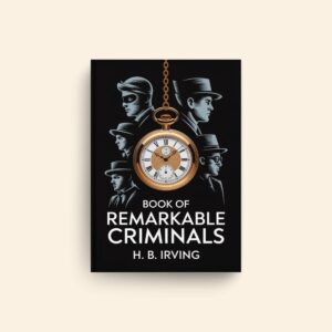 Book Of Remarkable Criminals by H B Irving