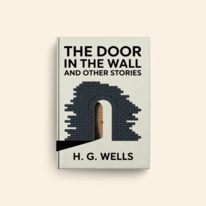Door In The Wall And Other Stories by H G Wells