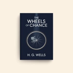 Wheels Of Chance by H G Wells