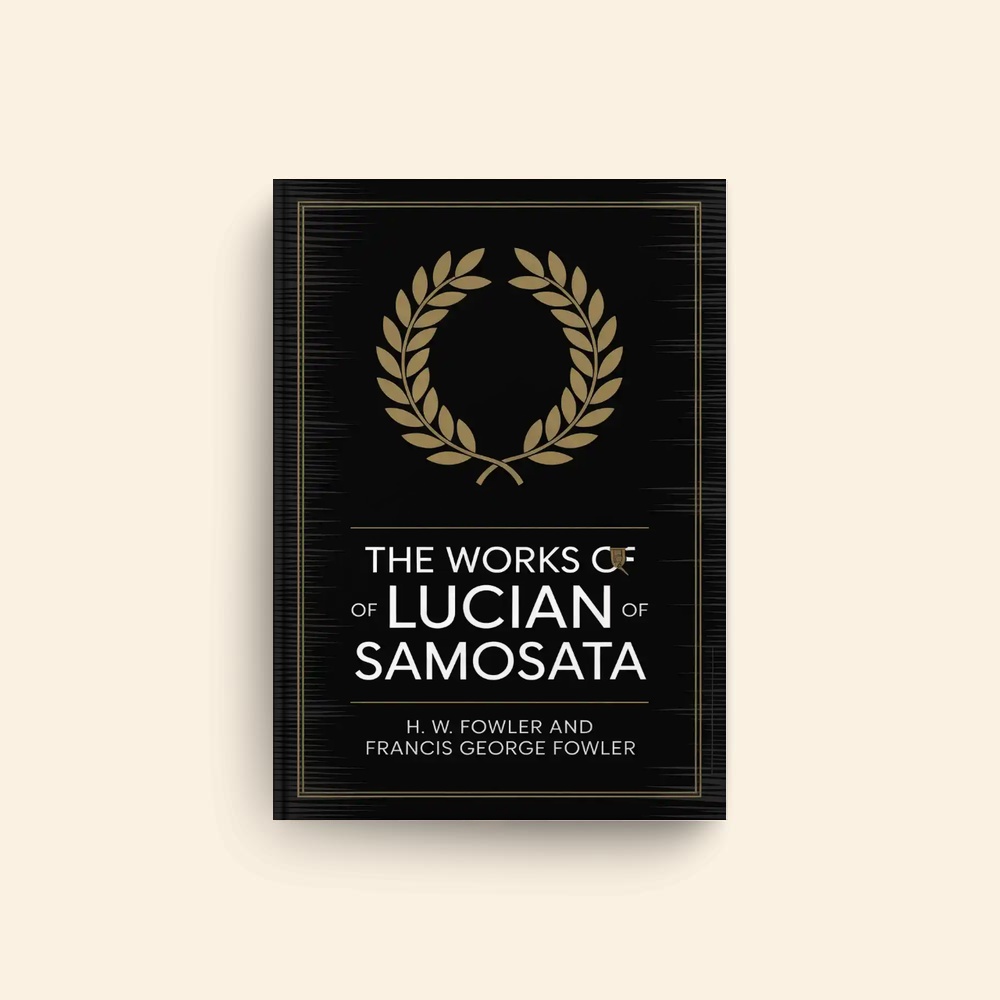 Works Of Lucian Of Samosata by H W Fowler, Francis George Fowler