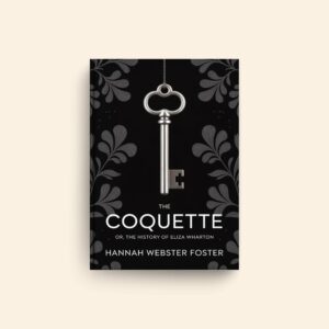 Coquette Or The History Of Eliza Wharton by Hannah Webster Foster