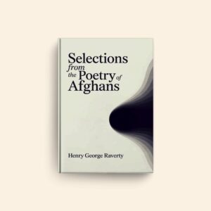 Selections From The Poetry Of The Afghans by Henry George Raverty