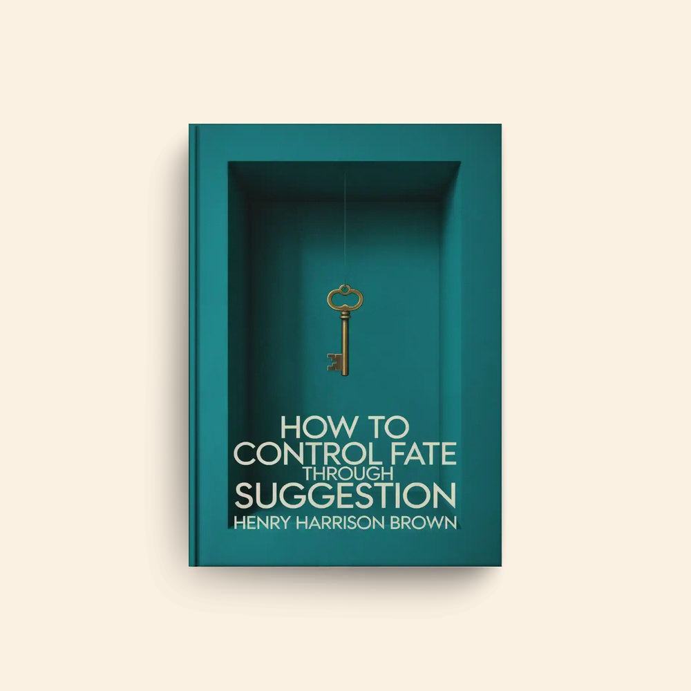 How To Control Fate Through Suggestion by Henry Harrison Brown