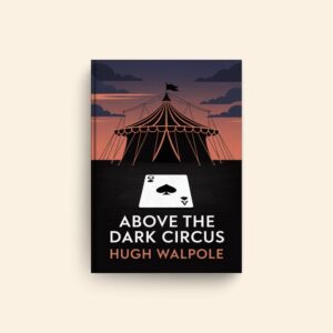 Above The Dark Circus by Hugh Walpole