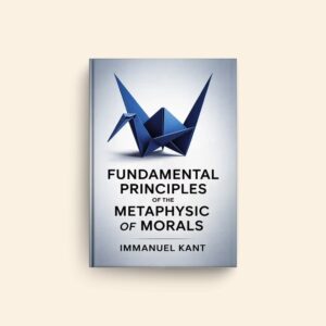 Fundamental Principles Of The Metaphysic Of Morals by Immanuel Kant