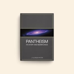 Pantheism Its Story And Significance by J Allanson Picton