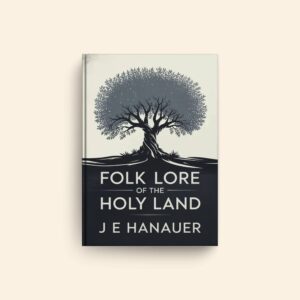 Folk Lore Of The Holy Land by J E Hanauer