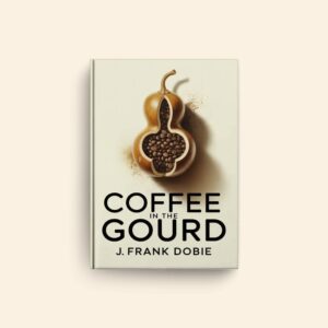 Coffee In The Gourd by J Frank Dobie
