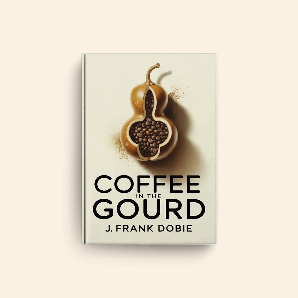 Coffee In The Gourd by J Frank Dobie