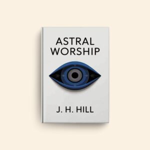 Astral Worship by J H Hill
