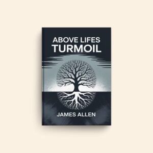 Above Lifes Turmoil by James Allen