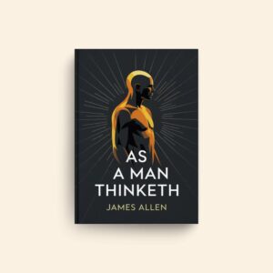 As A Man Thinketh by James Allen