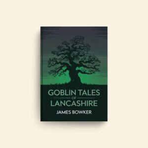 Goblin Tales Of Lancashire by James Bowker