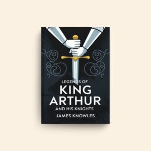 Legends Of King Arthur And His Knights by James Knowles
