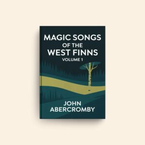 Magic Songs Of The West Finns Volume 1 by John Abercromby