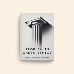 Problem In Greek Ethics by John Addington Symonds