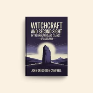 Witchcraft And Second Sight In The Highlands And Islands Of Scotland