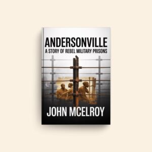 Andersonville A Story Of Rebel Military Prisons by John Mcelroy