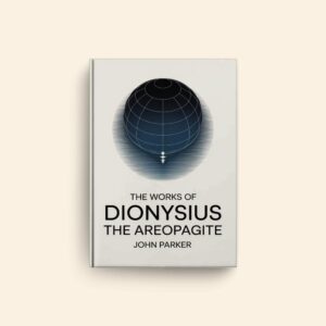 Works Of Dionysius The Areopagite by John Parker