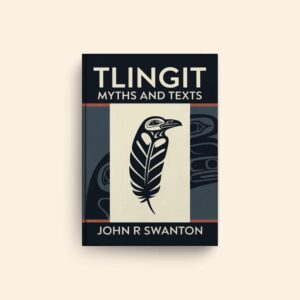 Tlingit Myths And Texts by John R Swanton