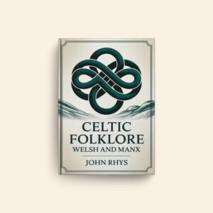 Celtic Folklore Welsh And Manx by John Rhys