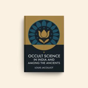 Occult Science In India And Among The Ancients by Louis Jacolliot