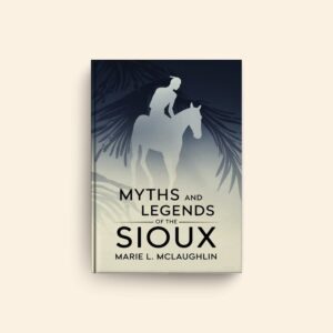 Myths And Legends Of The Sioux by Marie L Mclaughlin