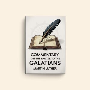 Commentary On The Epistle To The Galatians by Martin Luther
