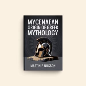 Mycenaean Origin Of Greek Mythology by Martin P Nilsson