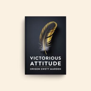 Victorious Attitude by Orison Swett Marden