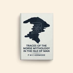 Traces Of The Norse Mythology In The Isle Of Man by P M C Kermode