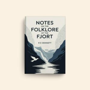 Notes On The Folklore Of The Fjort by R E Dennett