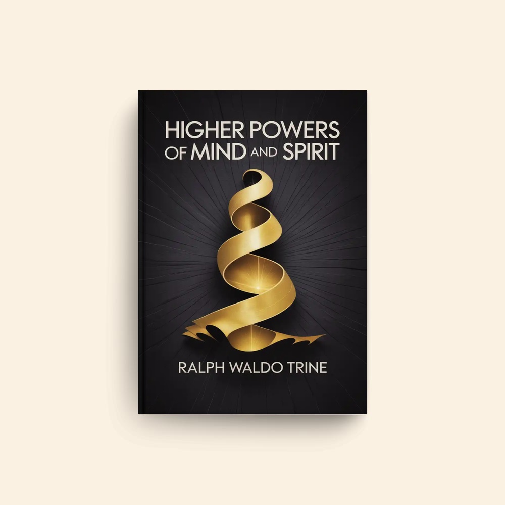 Higher Powers Of Mind And Spirit by Ralph Waldo Trine