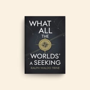 What All The Worlds A Seeking by Ralph Waldo Trine