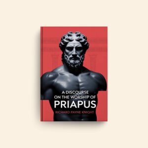 Discourse On The Worship Of Priapus by Richard Payne Knight
