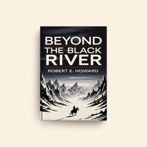 Beyond The Black River by Robert E Howard