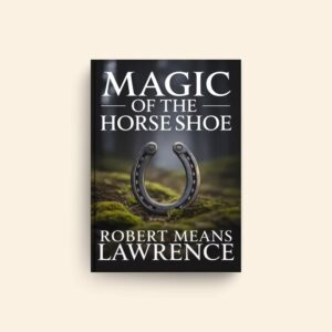Magic Of The Horse Shoe by Robert Means Lawrence
