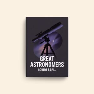Great Astronomers by Robert S Ball