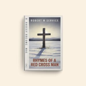 Rhymes Of A Red Cross Man by Robert W Service