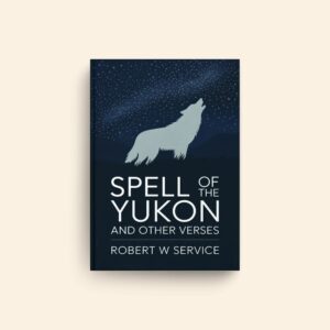 Spell Of The Yukon And Other Verses by Robert W Service