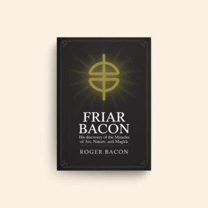 Friar Bacon His Discovery Of The Miracles Of Art by Roger Bacon