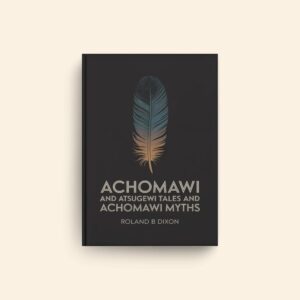 Achomawi And Atsugewi Tales And Achomawi Myths by Roland B Dixon