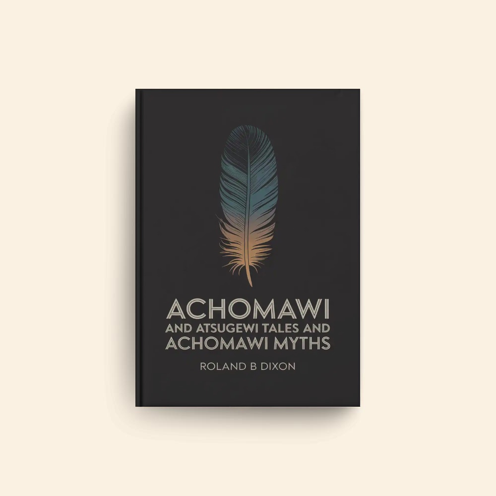 Achomawi And Atsugewi Tales And Achomawi Myths by Roland B Dixon