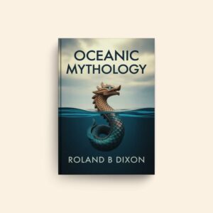 Oceanic Mythology by Roland B Dixon